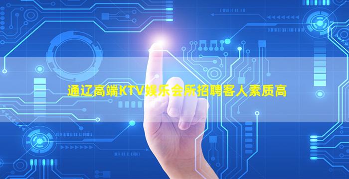 通辽高端KTV娱乐会所招聘客人素质高